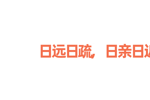 日远日疏,日亲日近
